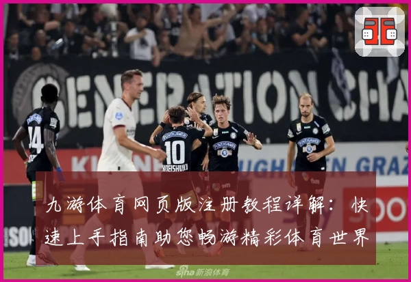 九游体育网页版注册教程详解：快速上手指南助您畅游精彩体育世界