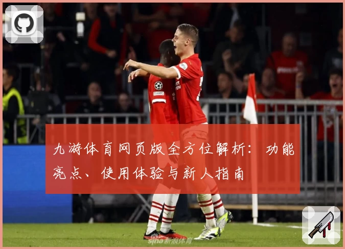 九游体育网页版全方位解析：功能亮点、使用体验与新人指南