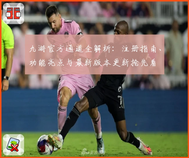 九游官方通道全解析:注册指南、功能亮点与最新版本更新抢先看