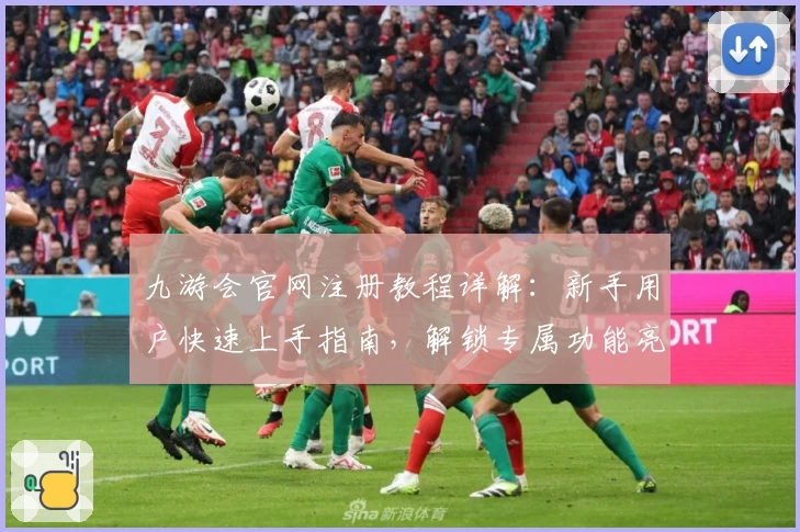 九游会官网注册教程详解：新手用户快速上手指南，解锁专属功能亮点