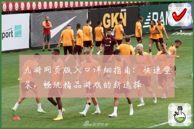 九游网页版入口详细指南：快速登录、畅玩精品游戏的新选择