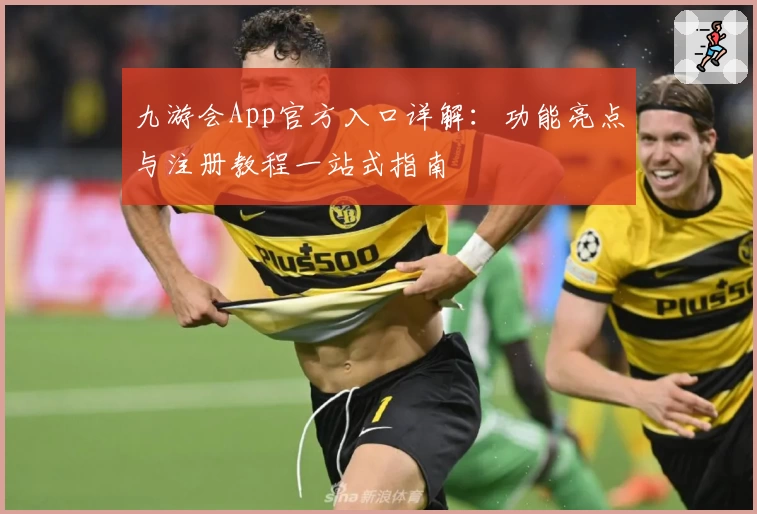 九游会App官方入口详解：功能亮点与注册教程一站式指南